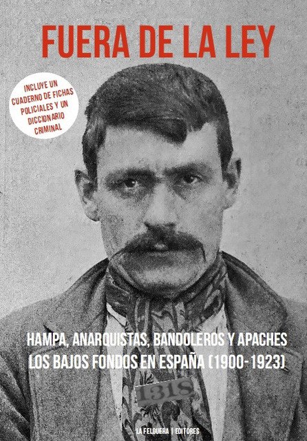 Fuera de la ley. Hampa, anarquistas, bandoleros y apaches. Los bajos fondos en España (1900-1923)